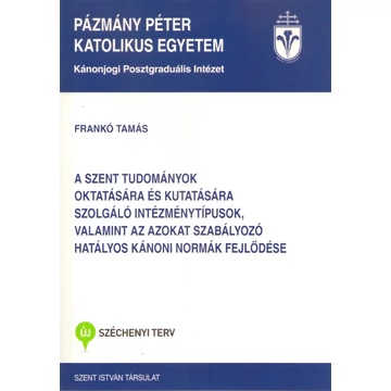 A szent tudományok oktatására és kutatására szolgáló intézménytípusok, valamint az azokat szabályozó hatályos kánoni normák fejlődése