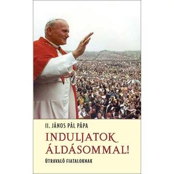 Induljatok áldásommal!