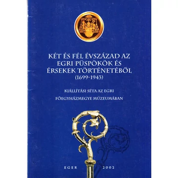 Két és fél évszázad az egri püspökök és érsekek történetéből (1699-1943)