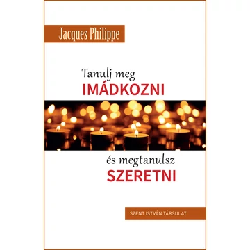 Tanulj meg imádkozni, és megtanulsz szeretni