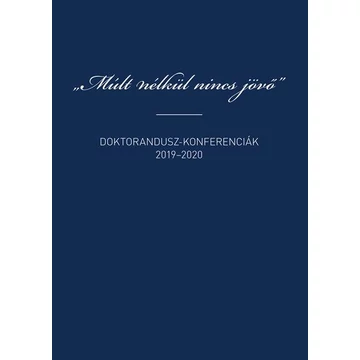 "Múlt nélkül nincs jövő" - Doktorandusz-konferenciák 2019-2020