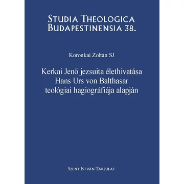 Kerkai Jenő jezsuita élethivatása Hans Urs von Balthasar teológiai hagiográfiája alapján