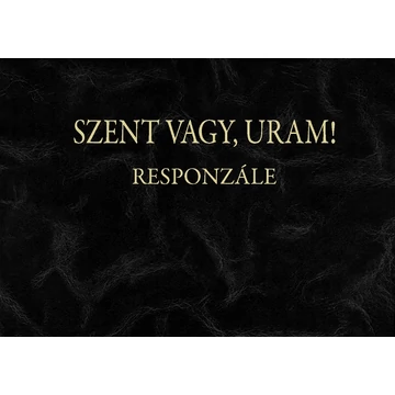 Szent vagy, Uram!  - Responzále Orgonakönyv