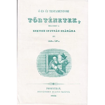 Ó és Új testamentomi történetek, mellyeket a zsenge ifjuság számára irt B.P. Pozsonyban