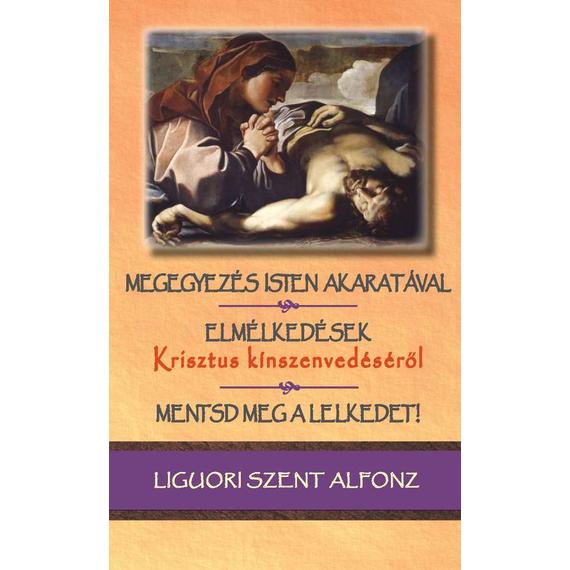 Cover image of Megegyezés Isten akaratával - Elmélkedések Krisztus kínszenvedéséről - Mentsd meg a lelkedet!