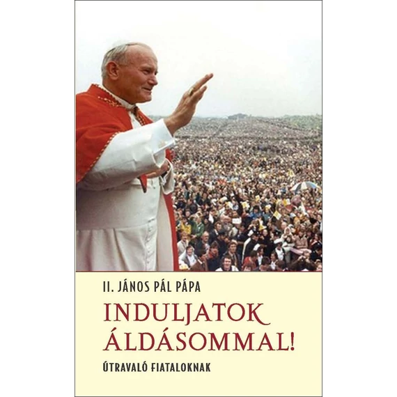 Induljatok áldásommal!