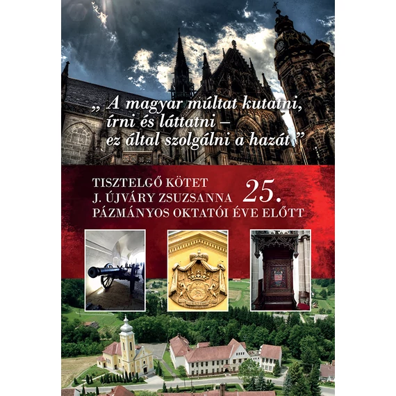 A magyar múltat kutatni, írni és láttatni – ez által szolgálni a hazát
