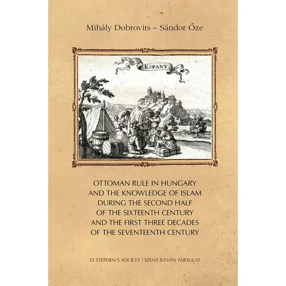Ottoman rule in Hungary and the knowledge of Islam during the second half of the sixteenth century and the first three decades of the seventeenth century