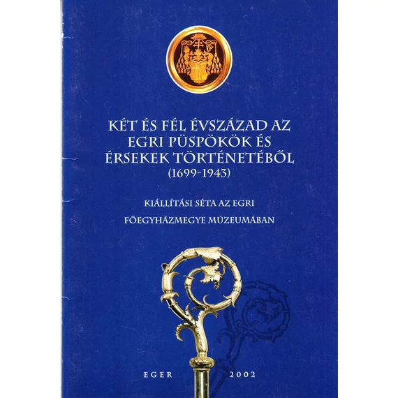 Két és fél évszázad az egri püspökök és érsekek történetéből (1699-1943)