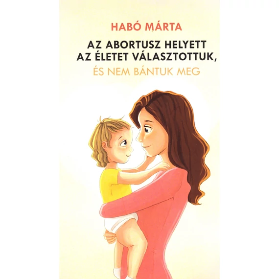 Az Abortusz helyett az életet választottuk, és nem bántuk meg
