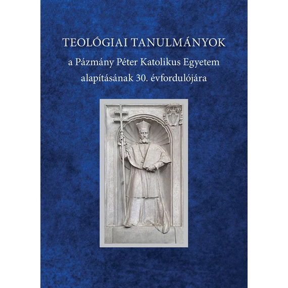 Teológiai tanulmányok a Pázmány Péter Katolikus Egyetem alapításának 30. évfordulójára