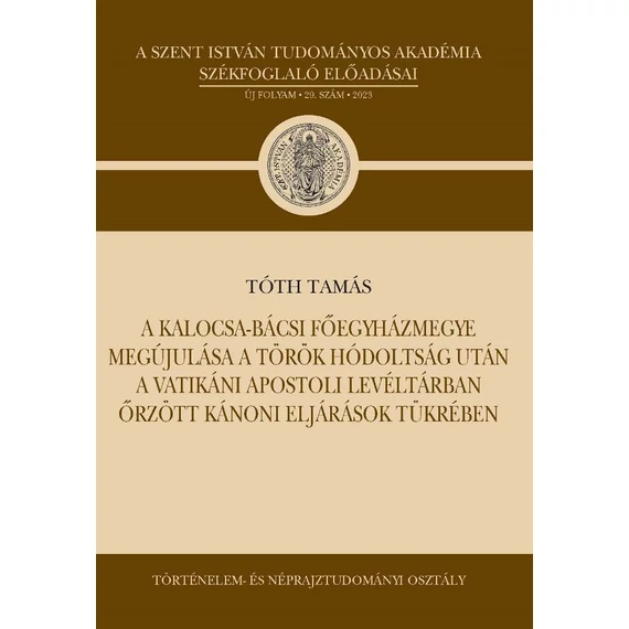 A Kalocsa-Bácsi Főegyházmegye megújulása a török hódoltság után a Vatikáni Apostoli Levéltárban őrzött kánoni eljárások tükrében