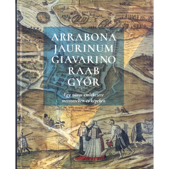 Arrabona - Jaurinum - Giavarino - Raab - Győr