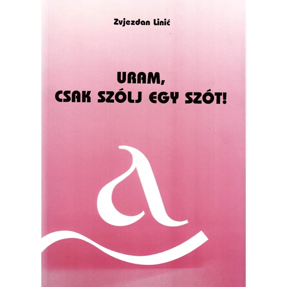 Uram, csak szólj egy szót!