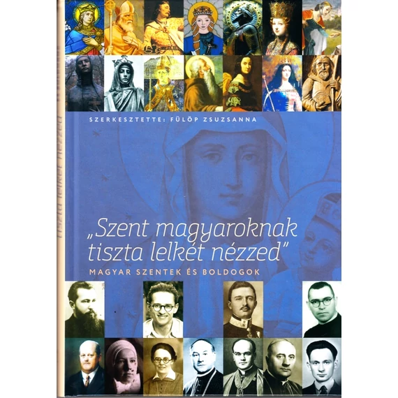 Szent magyaroknak tiszta lelkét nézzed!