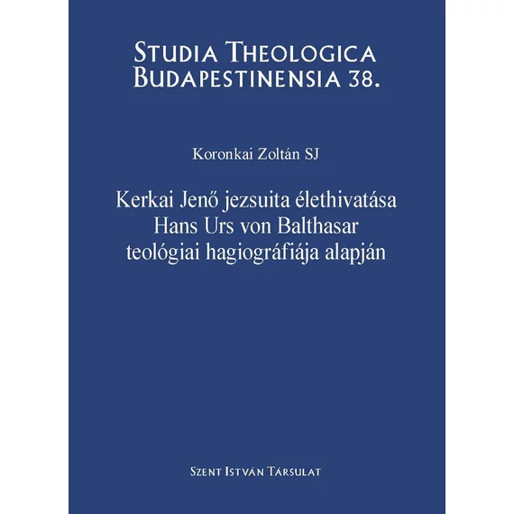 Kerkai Jenő jezsuita élethivatása Hans Urs von Balthasar teológiai hagiográfiája alapján