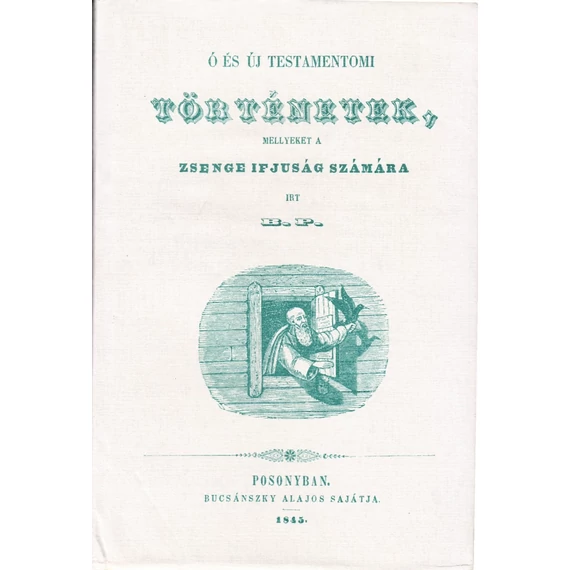 Ó és Új testamentomi történetek, mellyeket a zsenge ifjuság számára irt B.P. Pozsonyban