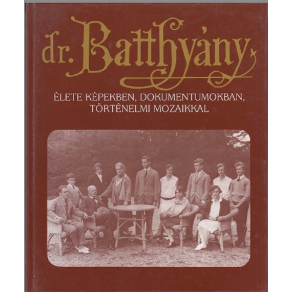 Dr. Batthyány- Strattmann László élete képekben, dokumentumokban, történelmi mozaikkal